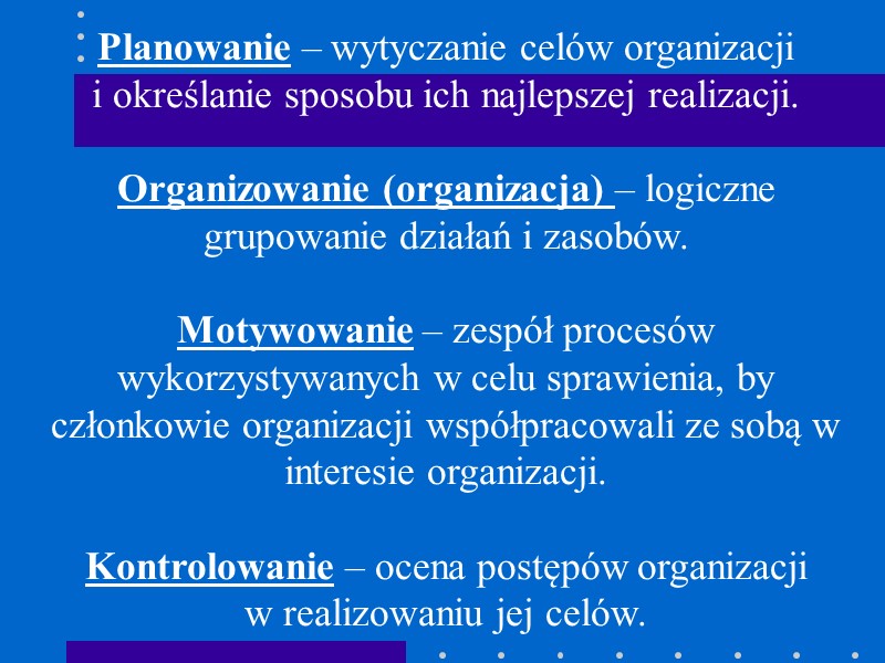 Planowanie – wytyczanie celów organizacji  i określanie sposobu ich najlepszej realizacji.  Organizowanie